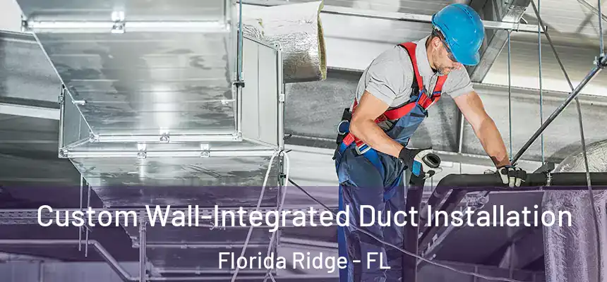  Custom Wall-Integrated Duct Installation Florida Ridge - FL